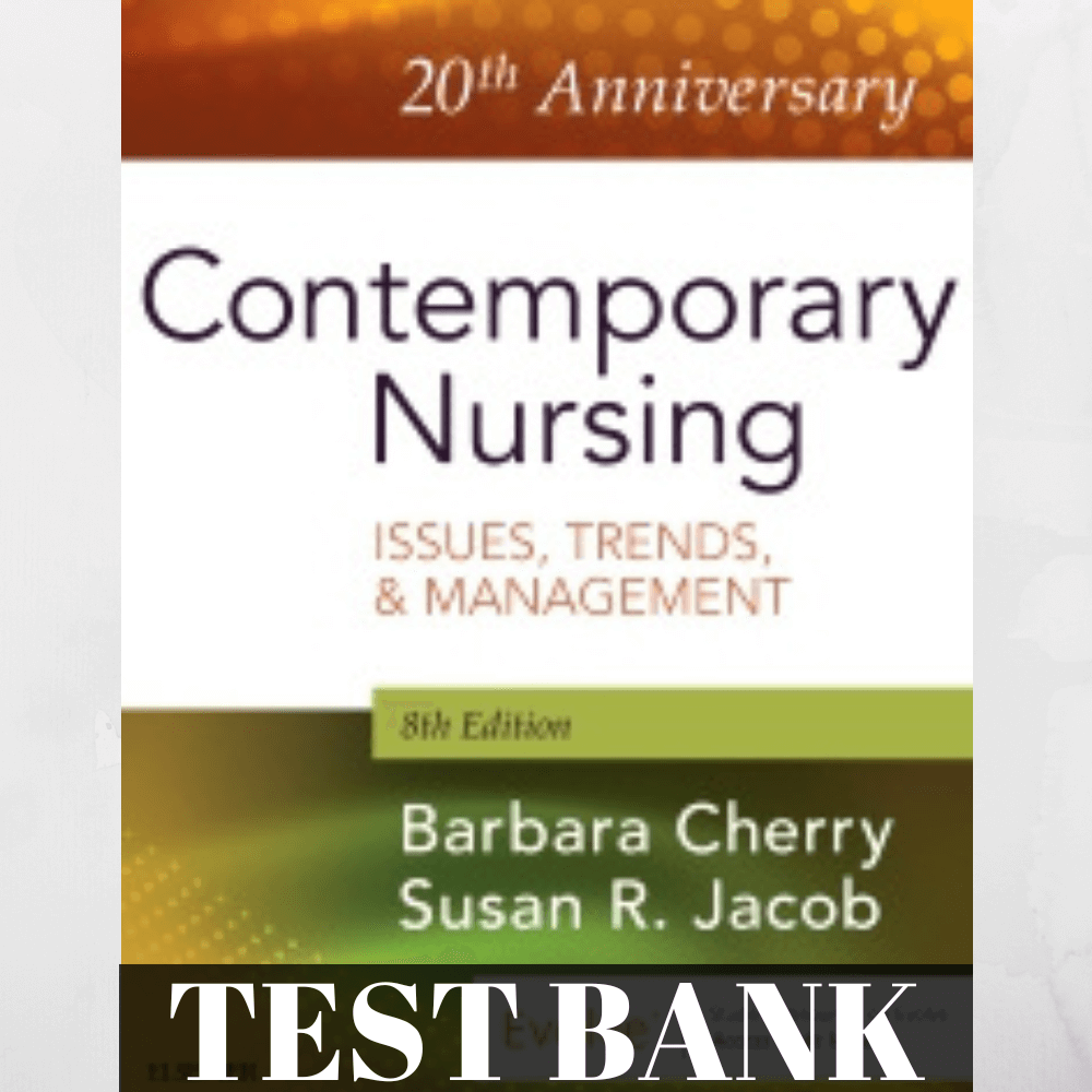 Test bank 20th Anniversary Contemporary Nursing ISSUES, TRENDS, & MANAGEMENT 8th Edition Barbara Cherry Susan R. Jacob