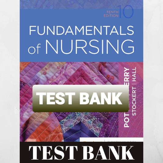 Test Bank - Fundamentals of Nursing 10th Edition Potter Perry